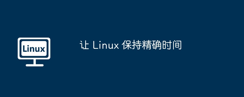 让 linux 保持精确时间