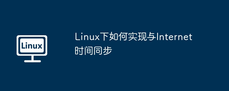 linux下如何实现与internet时间同步